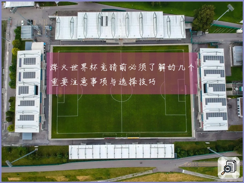 烽火世界杯竞猜前必须了解的几个重要注意事项与选择技巧